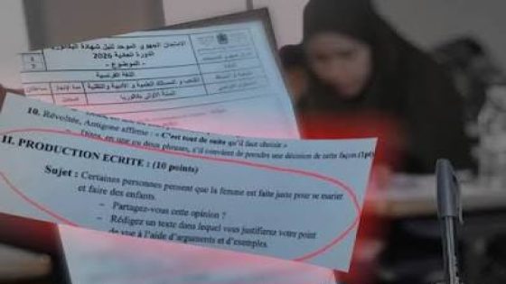 سؤال فامتحان الباكالوريا “المرأة خلقت فقط من أجل الزواج وإنجاب الأطفال” وصل للبرلمان